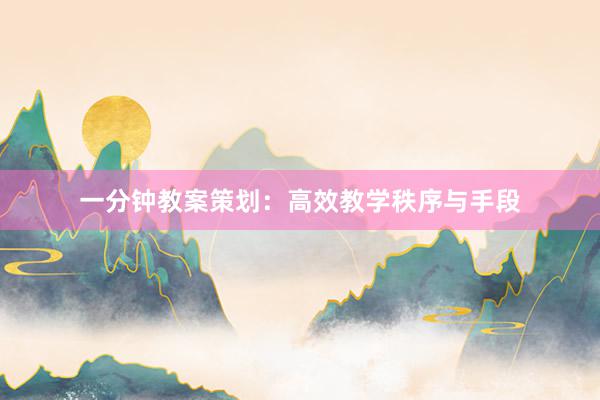 一分钟教案策划：高效教学秩序与手段