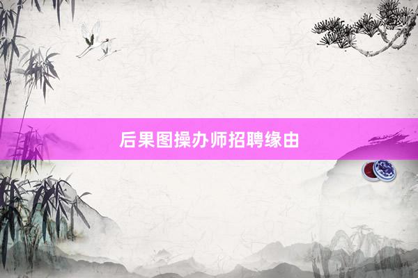 后果图操办师招聘缘由